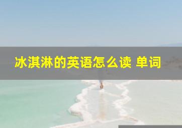 冰淇淋的英语怎么读 单词